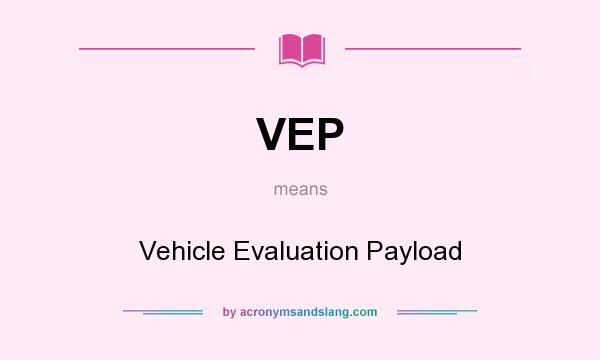 What does VEP mean? It stands for Vehicle Evaluation Payload