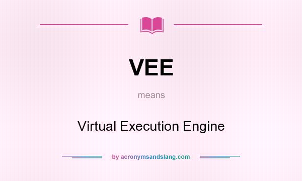 What does VEE mean? It stands for Virtual Execution Engine