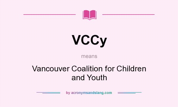 What does VCCy mean? It stands for Vancouver Coalition for Children and Youth