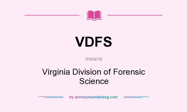 What does VDFS mean? It stands for Virginia Division of Forensic Science