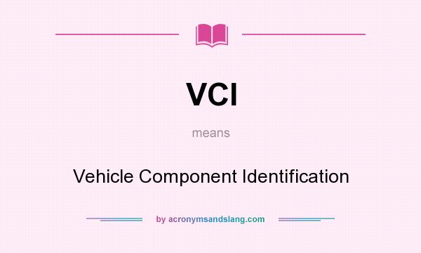 What does VCI mean? It stands for Vehicle Component Identification