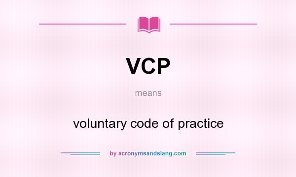 What does VCP mean? It stands for voluntary code of practice