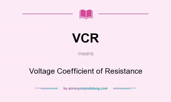 What does VCR mean? It stands for Voltage Coefficient of Resistance