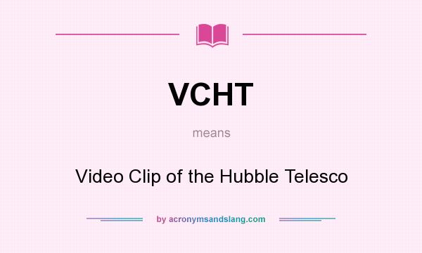 What does VCHT mean? It stands for Video Clip of the Hubble Telesco