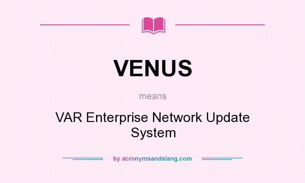 What does VENUS mean? It stands for VAR Enterprise Network Update System