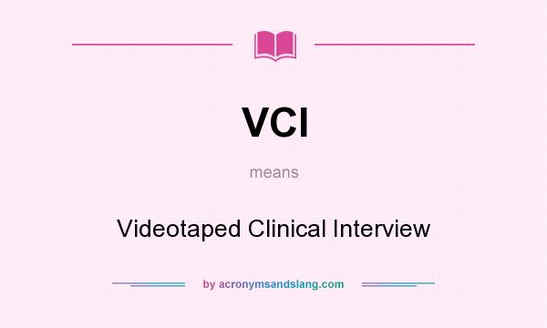 What does VCI mean? It stands for Videotaped Clinical Interview
