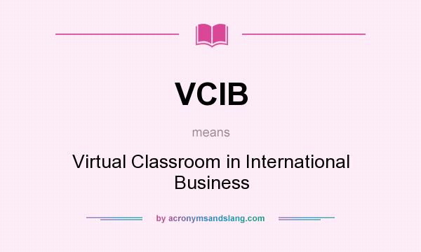 What does VCIB mean? It stands for Virtual Classroom in International Business