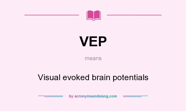 What does VEP mean? It stands for Visual evoked brain potentials