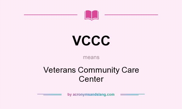 What does VCCC mean? It stands for Veterans Community Care Center