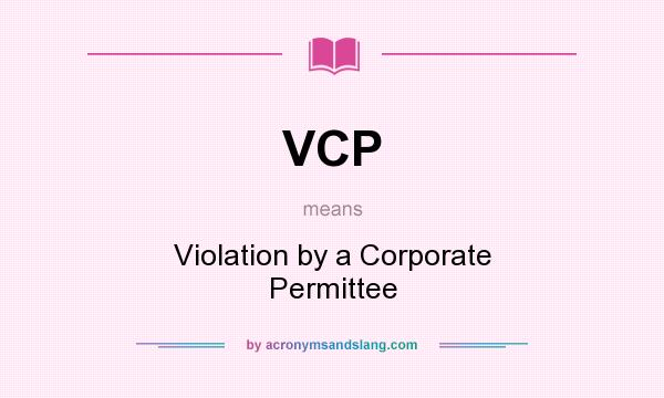 What does VCP mean? It stands for Violation by a Corporate Permittee