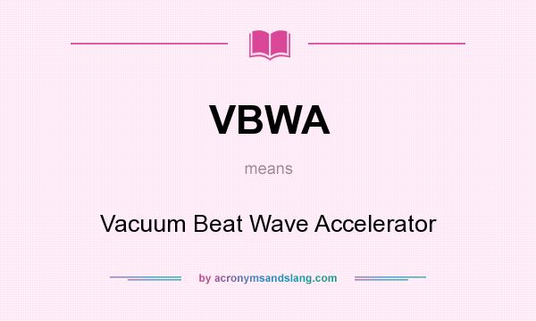 What does VBWA mean? It stands for Vacuum Beat Wave Accelerator