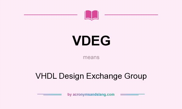 What does VDEG mean? It stands for VHDL Design Exchange Group