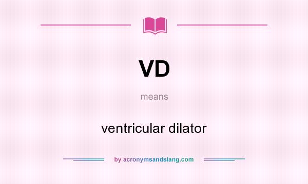 What does VD mean? It stands for ventricular dilator