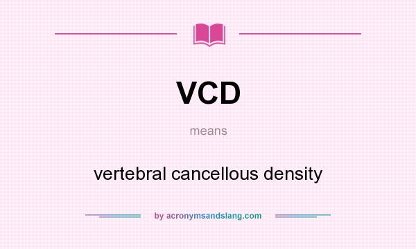 What does VCD mean? It stands for vertebral cancellous density