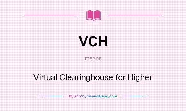 What does VCH mean? It stands for Virtual Clearinghouse for Higher