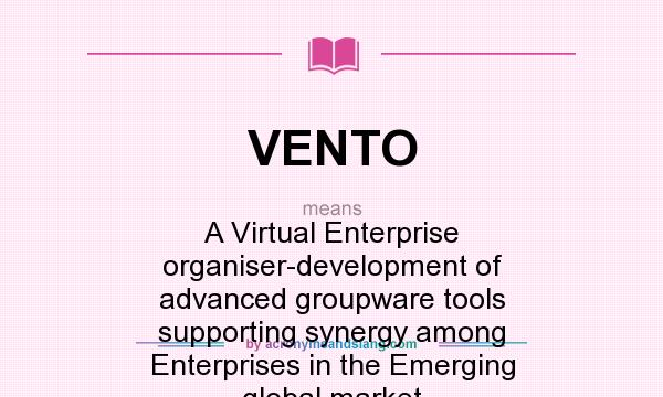 What does VENTO mean? It stands for A Virtual Enterprise organiser-development of advanced groupware tools supporting synergy among Enterprises in the Emerging global market