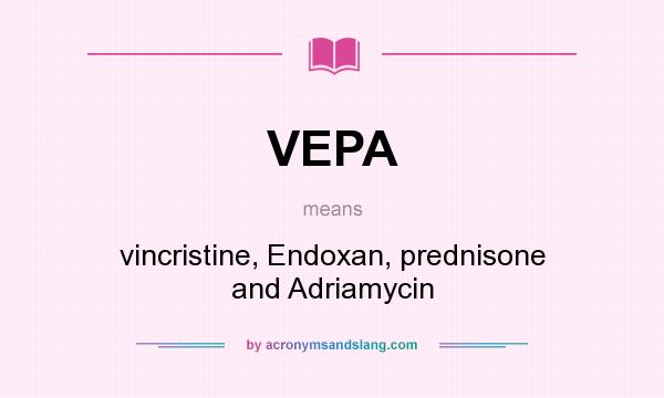 What does VEPA mean? It stands for vincristine, Endoxan, prednisone and Adriamycin