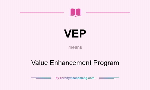 What does VEP mean? It stands for Value Enhancement Program