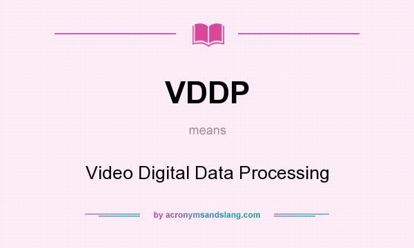 What does VDDP mean? It stands for Video Digital Data Processing