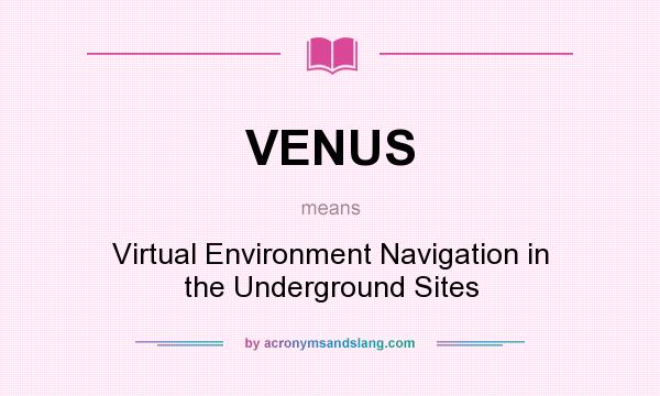 What does VENUS mean? It stands for Virtual Environment Navigation in the Underground Sites