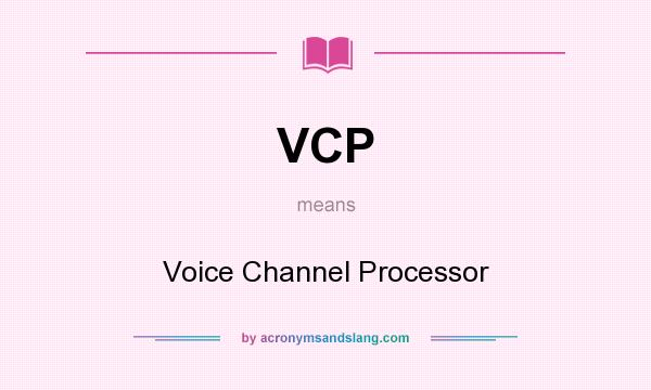 What does VCP mean? It stands for Voice Channel Processor