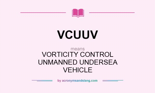 What does VCUUV mean? It stands for VORTICITY CONTROL UNMANNED UNDERSEA VEHICLE