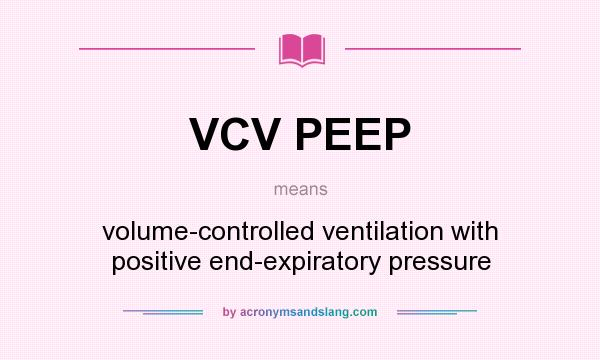 What does VCV PEEP mean? It stands for volume-controlled ventilation with positive end-expiratory pressure