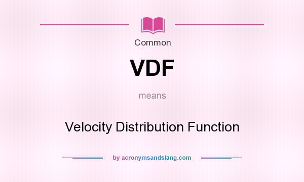 What does VDF mean? It stands for Velocity Distribution Function