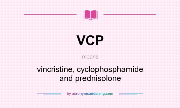 What does VCP mean? It stands for vincristine, cyclophosphamide and prednisolone