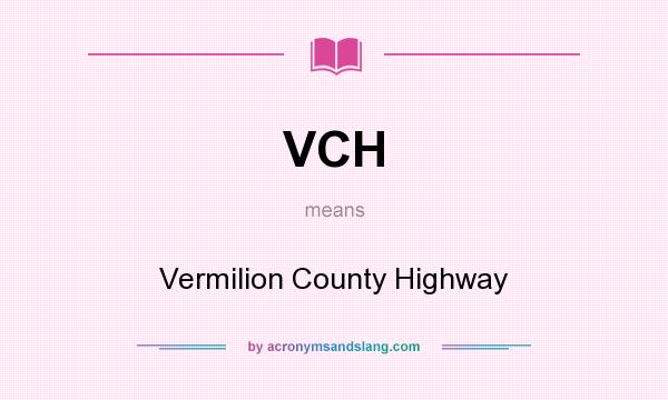 What does VCH mean? It stands for Vermilion County Highway