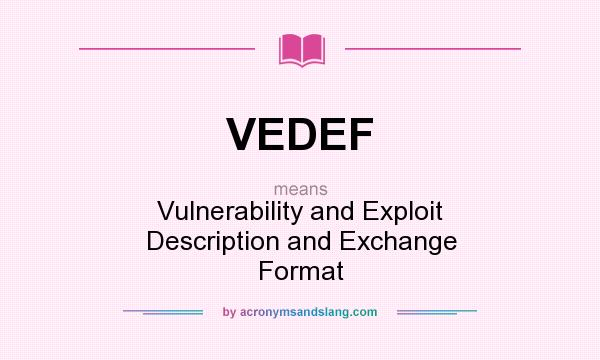 What Does Vedef Mean Definition Of Vedef Vedef Stands For Vulnerability And Exploit Description And Exchange Format By Acronymsandslang Com