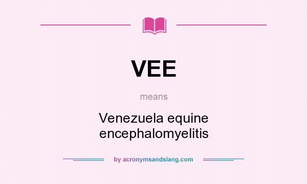 What does VEE mean? It stands for Venezuela equine encephalomyelitis