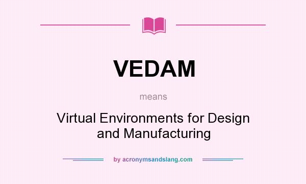 What does VEDAM mean? It stands for Virtual Environments for Design and Manufacturing