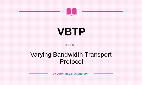 What does VBTP mean? It stands for Varying Bandwidth Transport Protocol
