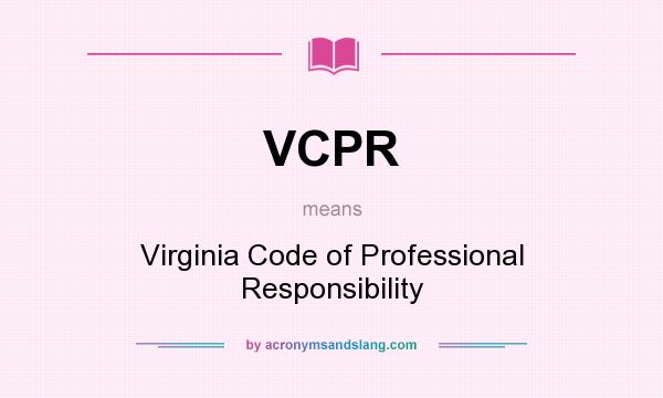 What does VCPR mean? It stands for Virginia Code of Professional Responsibility