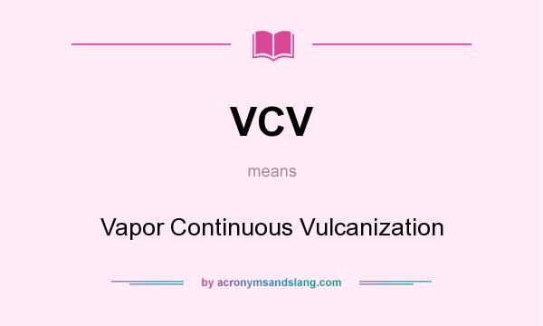 What does VCV mean? It stands for Vapor Continuous Vulcanization