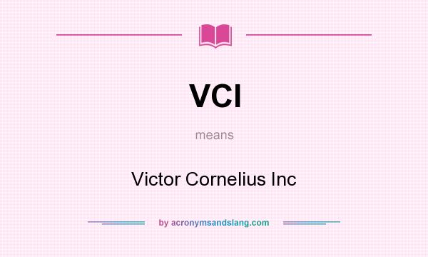 What does VCI mean? It stands for Victor Cornelius Inc
