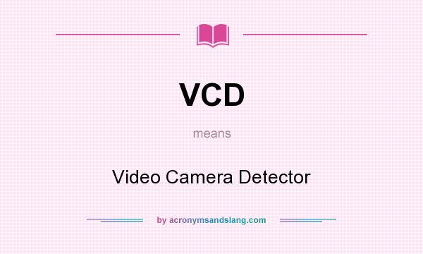 What does VCD mean? It stands for Video Camera Detector