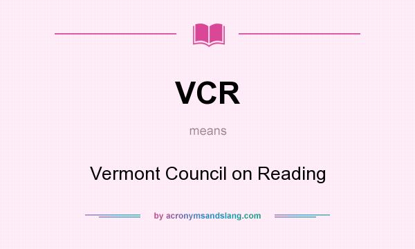 What does VCR mean? It stands for Vermont Council on Reading