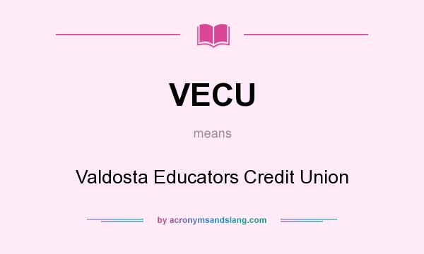 What does VECU mean? It stands for Valdosta Educators Credit Union