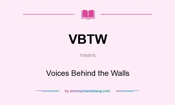 What does VBTW mean? It stands for Voices Behind the Walls