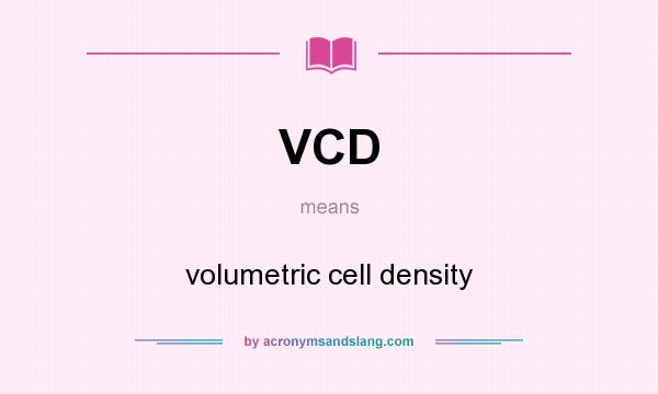 What does VCD mean? It stands for volumetric cell density