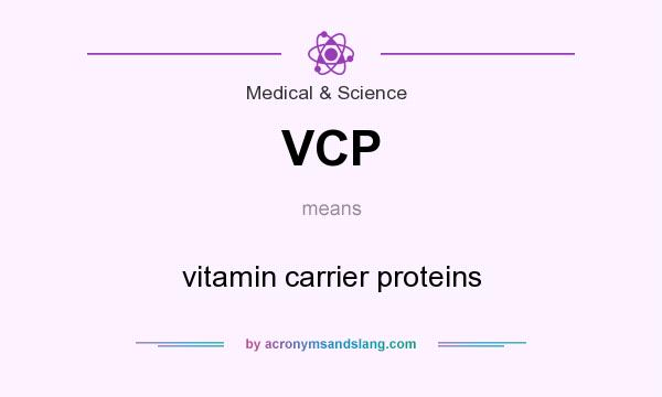 What does VCP mean? It stands for vitamin carrier proteins
