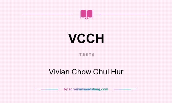 What does VCCH mean? It stands for Vivian Chow Chul Hur