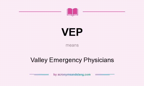 What does VEP mean? It stands for Valley Emergency Physicians
