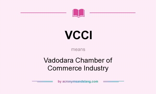 What does VCCI mean? It stands for Vadodara Chamber of Commerce Industry