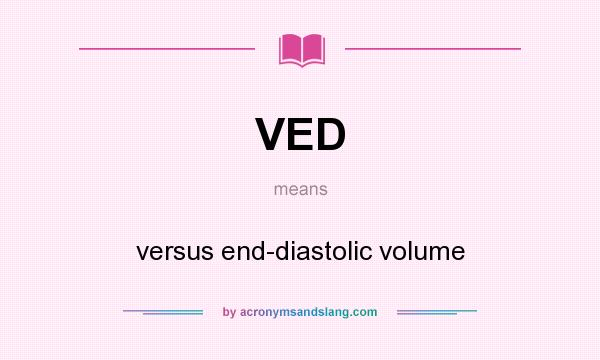 What does VED mean? It stands for versus end-diastolic volume