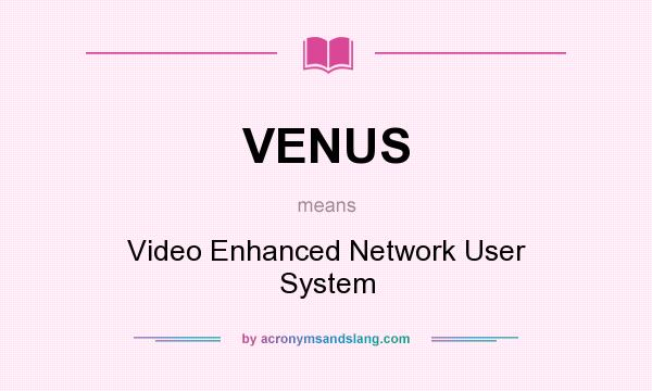 What does VENUS mean? It stands for Video Enhanced Network User System