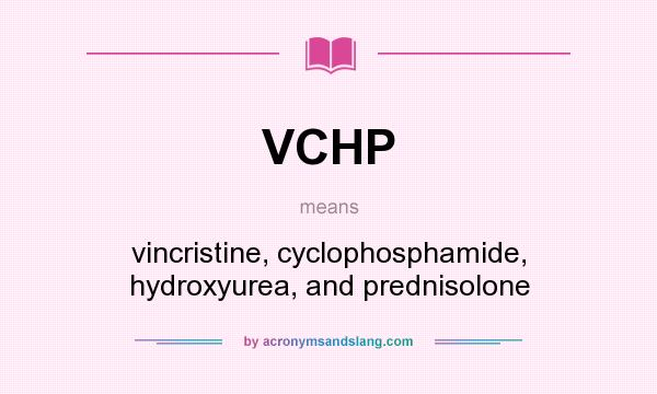 What does VCHP mean? It stands for vincristine, cyclophosphamide, hydroxyurea, and prednisolone
