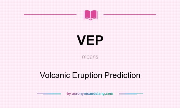 What does VEP mean? It stands for Volcanic Eruption Prediction